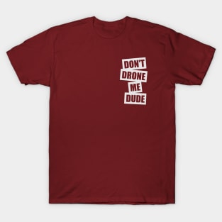 Don't Drone Me, Dude (Small logo) T-Shirt